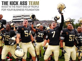 INVEST IN THE RIGHT KIND OF PEOPLE
FOR YOUR BUSINESS FOUNDATION