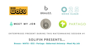 SOLIFIN PRESENTS...
Brauzz - WATU - O25 - Partago - Bakermat Antwerp - Meet My Job
E N T E R P R I S E S P R E S E N T D U...