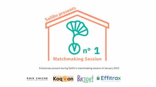 n° 1
Enterprises present during Solifin's matchmaking session of January 2023
 