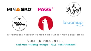 SOLIFIN PRESENTS...
Good Move - BloomUp - Minagro - PAGS - Yuma - Flemmard
E N T E R P R I S E S P R E S E N T D U R I N G...