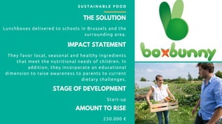THE SOLUTION
Lunchboxes delivered to schools in Brussels and the
surrounding area.
IMPACT STATEMENT
They favor local, seas...
