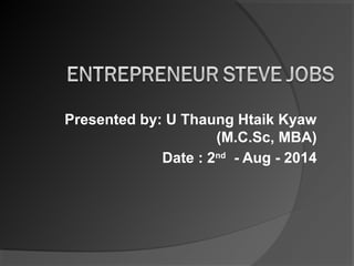 Presented by: U Thaung Htaik Kyaw
(M.C.Sc, MBA)
Date : 2nd
- Aug - 2014
 