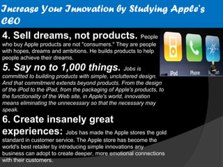 Increase Your Innovation by Studying Apple’s
CEO
7. Master the message. Steve Jobs is the
world's greatest corporate story...