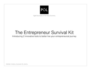 The Entrepreneur Survival Kit
Introducing 2 innovative tools to better live your entrepreneurial journey
Agile Businesses InThe New Economy
FRÉDÉRIC MOREAU, FOUNDER, PÖL DIGITAL
 