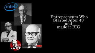 Entrepreneurs Who
Started After 40
and
made it BIG
 