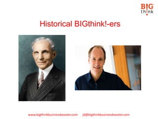 www.bigthinkbusinessbooster.com jd@bigthinkbusinessbooster.com
Historical BIGthink!-ers
 