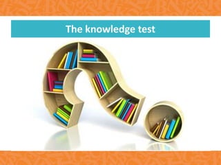 The knowledge test
 