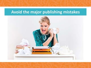 Avoid the major publishing mistakes
 