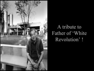 http://p.twimg.com/A2WTpmwCcAAs2Em.jpg
A tribute to
Father of ‘White
Revolution’ !
 
