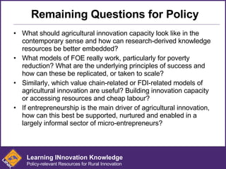 Remaining Questions for Policy <ul><li>What should agricultural innovation capacity look like in the contemporary sense an...