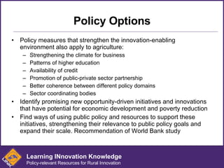 Policy Options <ul><li>Policy measures that strengthen the innovation-enabling environment also apply to agriculture:  </l...