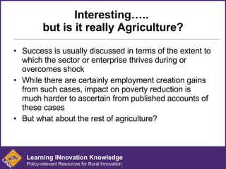 Interesting…..  but is it really Agriculture? <ul><li>Success is usually discussed in terms of the extent to which the sec...