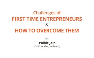CHALLENGES OF FIRST TIME ENTREPRENEURS AND HOW TO OVERCOME THEM