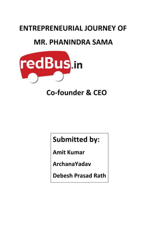 ENTREPRENEURIAL JOURNEY OF
MR. PHANINDRA SAMA
Co-founder & CEO
Submitted by:
Amit Kumar
ArchanaYadav
Debesh Prasad Rath
 