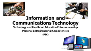 Information and
CommunicationsTechnology
Technology and Livelihood Education Entrepreneurship
Personal Entrepreneurial Competencies
(PEC)
 