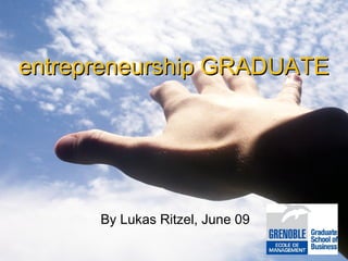 entrepreneurship GRADUATE By Lukas Ritzel, June 09 