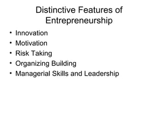 Distinctive Features of Entrepreneurship Innovation Motivation Risk Taking Organizing Building Managerial Skills and Leadership 
