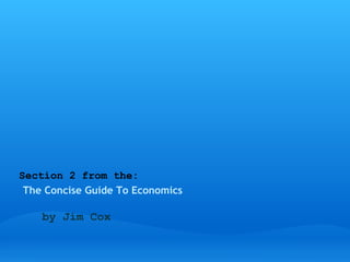 Section 2 from the:
 The Concise Guide To Economics 

     by Jim Cox
 
