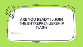 ARE YOU READY to JOIN
THE ENTREPRENUERSHIP
TrAIN?
 