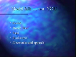 Model fails … not YOUModel fails … not YOU
 KodakKodak
 Moser BaerMoser Baer
 BajajBajaj
 BookstoresBookstores
 Electronics and apparelsElectronics and apparels
 