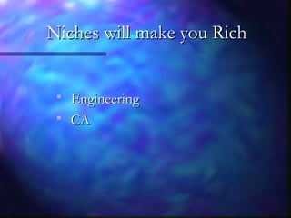 Niches will make you RichNiches will make you Rich
 EngineeringEngineering
 CACA
 