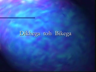 Dikhega toh BikegaDikhega toh Bikega
 