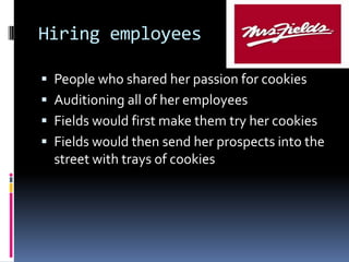 Beginning<br />Business plan and batch of freshly made cookies<br />Approached bankers<br />Fields found a banker who agre...