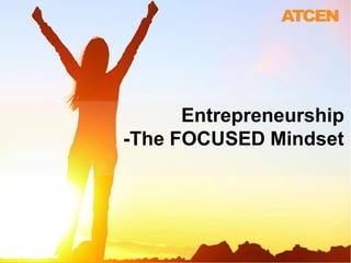 Entrepreneurship
-The FOCUSED Mindset
 