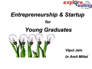 Entrepreneurship & StartupEntrepreneurship & Startup
forfor
Young GraduatesYoung Graduates
Vipul JainVipul Jain
DrDr Amit MittalAmit Mittal
 