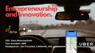 Entrepreneurship
and Innovation.
CEO : Dara Khosrowshahi 
Year founded : 2009 
Headquarter : San Francisco, California, USA
 