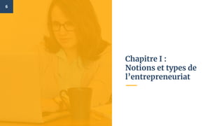 Chapitre I :
Notions et types de
l’entrepreneuriat
6
 