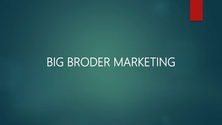 BIG BRODER MARKETING
 