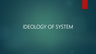 IDEOLOGY OF SYSTEM
 