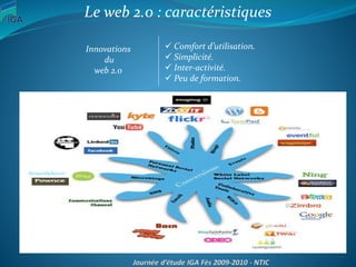 Le web 2.0 : caractéristiques
Innovations
du
web 2.0
 Comfort d’utilisation.
 Simplicité.
 Inter-activité.
 Peu de formation.
 