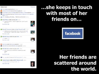 …she keeps in touch
 with most of her
   friends on…




      Her friends are
    scattered around
           the world.
 