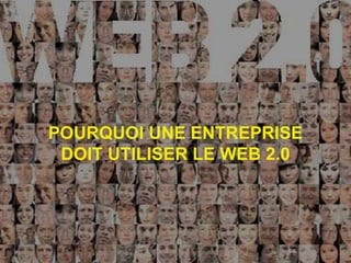 POURQUOI UNE ENTREPRISE
 DOIT UTILISER LE WEB 2.0




                       96
 