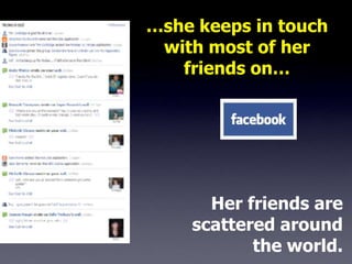 …she keeps in touch
 with most of her
   friends on…




      Her friends are
    scattered around
           the world.
 
