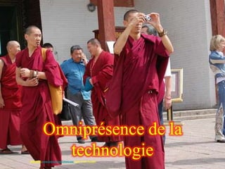 Omniprésence de la
           technologie
SOURCE:www.entrepriseglobale.biz Jean-Yves Huwart
 