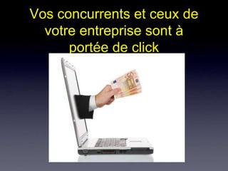 Vos concurrents et ceux de
  votre entreprise sont à
      portée de click
 