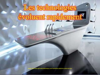 Les technologies
évoluent rapidement




  Image: http://www.generationdomotique.com/?q=article/z-island-la-cuisine-du-futur
 