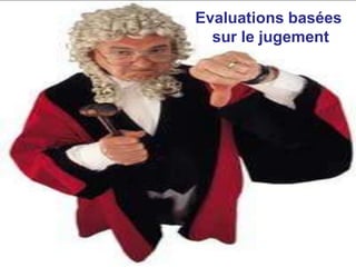 Evaluations basées
  sur le jugement




            1
 