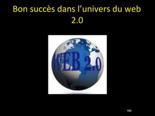 Bon succès dans l’univers du web
              2.0




                            193
 
