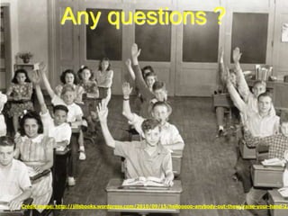 Any questions ?




Crédit image: http://jillsbooks.wordpress.com/2010/09/15/hellooooo-anybody-out-there/raise-your-hand-2/
                                                                                  194
 