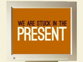 SOURCE: http://fr.slideshare.net/bradfrostweb/for-a-futurefriendly-web-mobilism-2012
 