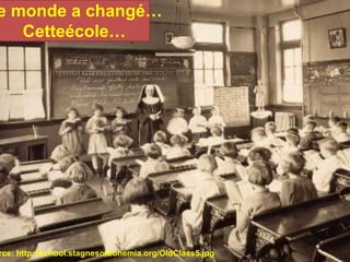 e monde a changé…
   Cetteécole…




rce: http://school.stagnesofbohemia.org/OldClass5.jpg
 