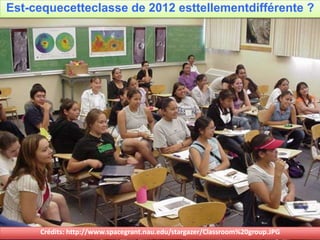 Est-cequecetteclasse de 2012 esttellementdifférente ?




     Crédits: http://www.spacegrant.nau.edu/stargazer/Classroom%20group.JPG
 