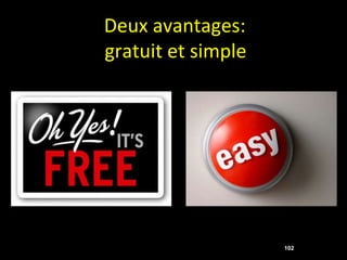 Deux avantages:
gratuit et simple




                    102
 