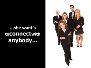 …she want’s
toconnectwith
 anybody…
 