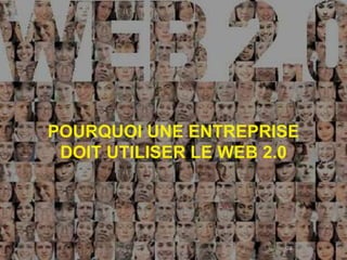 POURQUOI UNE ENTREPRISE
 DOIT UTILISER LE WEB 2.0




                       38
 