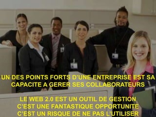 UN DES POINTS FORTS D’UNE ENTREPRISE EST SA
   CAPACITE A GERER SES COLLABORATEURS

     LE WEB 2.0 EST UN OUTIL DE GESTION
    C’EST UNE FANTASTIQUE OPPORTUNITE
    C’EST UN RISQUE DE NE PAS L’UTILISER
                                      42
 